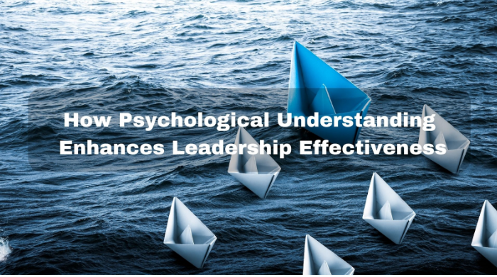 Psychological Understanding Enhances Leadership Effectiveness