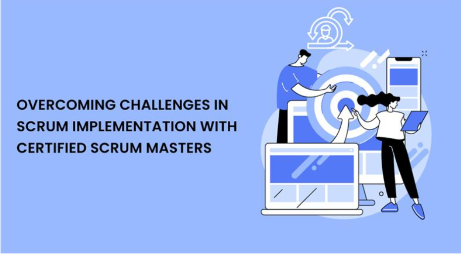 Overcoming Challenges in Scrum Implementation with Certified Scrum Masters