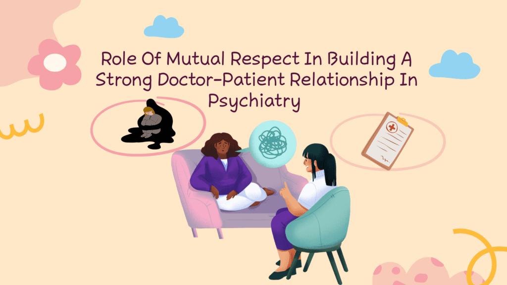 Role Of Mutual Respect In Building A Strong Doctor-Patient Relationship In Psychiatry 