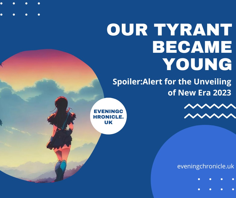 Our Tyrant Became Young Spoiler:Alert for the Unveiling of New Era 2024