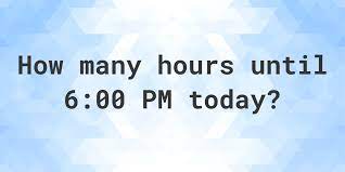 How Many Hours Until 6 pm Today? Check Now!