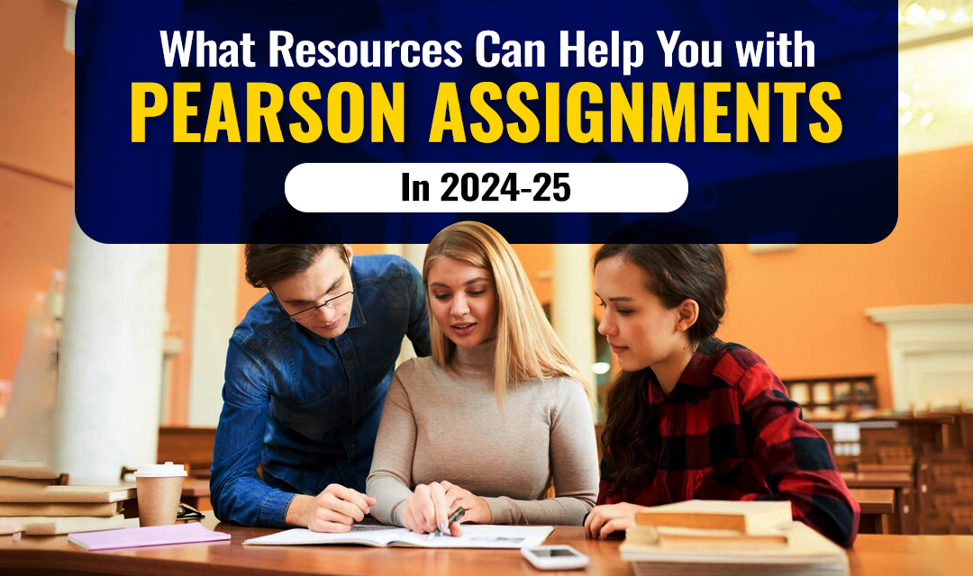 What Resources Can Help You with Pearson Assignments In 2024-25?