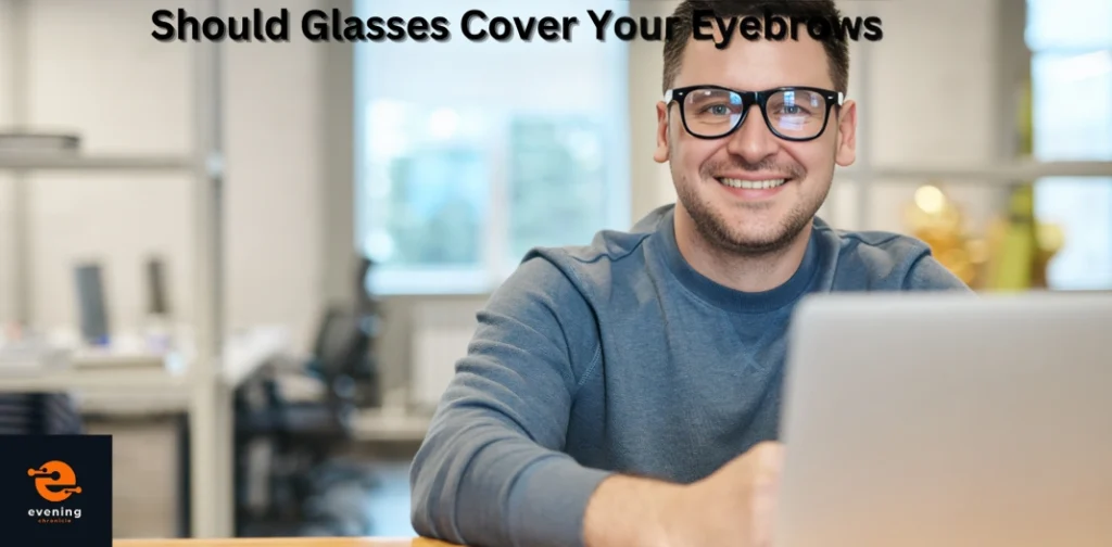 Should Glasses Cover Your Eyebrows? 7 Surprising Facts!