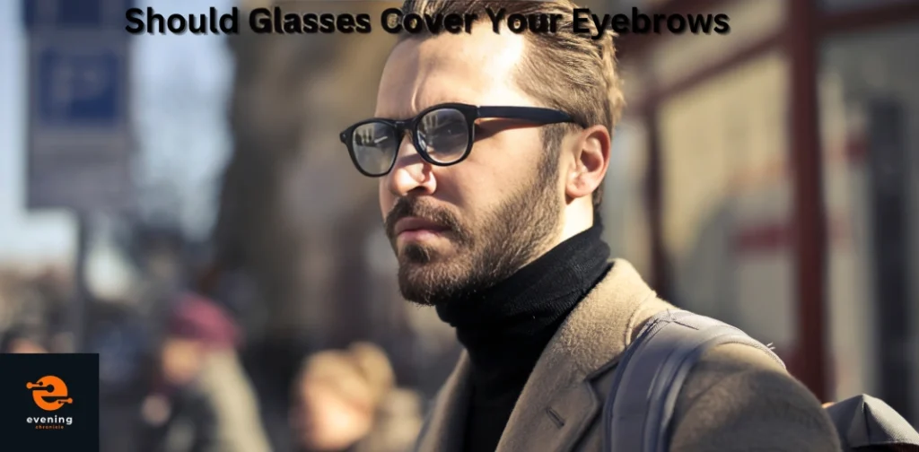 Should Glasses Cover Your Eyebrows? 7 Surprising Facts!